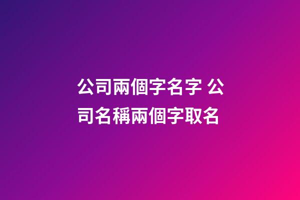 公司兩個字名字 公司名稱兩個字取名